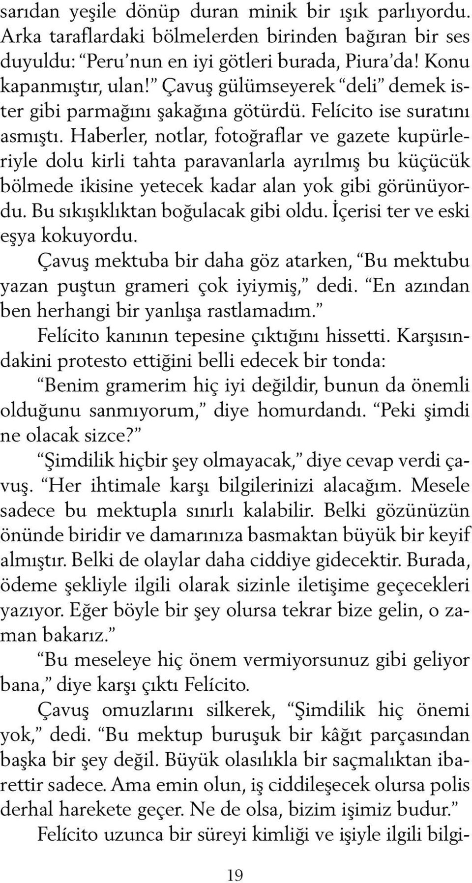 Haberler, notlar, fotoğraflar ve gazete kupürleriyle dolu kirli tahta paravanlarla ayrılmış bu küçücük bölmede ikisine yetecek kadar alan yok gibi görünüyordu. Bu sıkışıklıktan boğulacak gibi oldu.