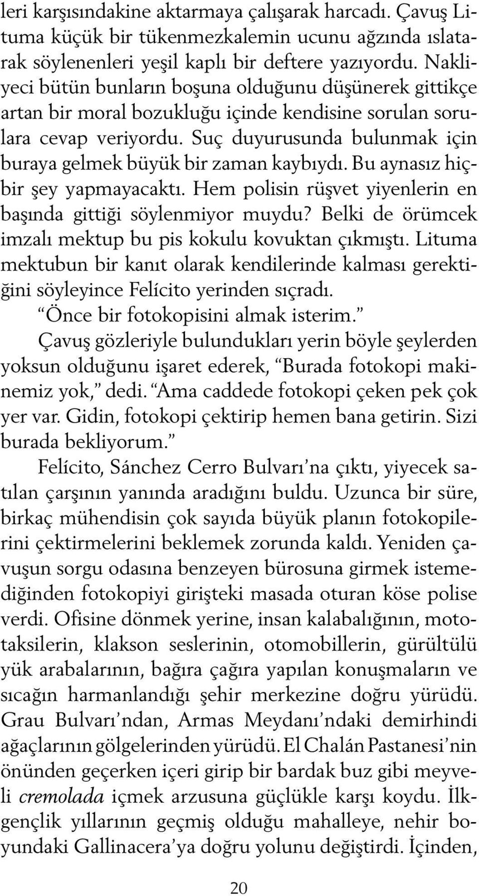 Suç duyurusunda bulunmak için buraya gelmek büyük bir zaman kaybıydı. Bu aynasız hiçbir şey yapmayacaktı. Hem polisin rüşvet yiyenlerin en başında gittiği söylenmiyor muydu?