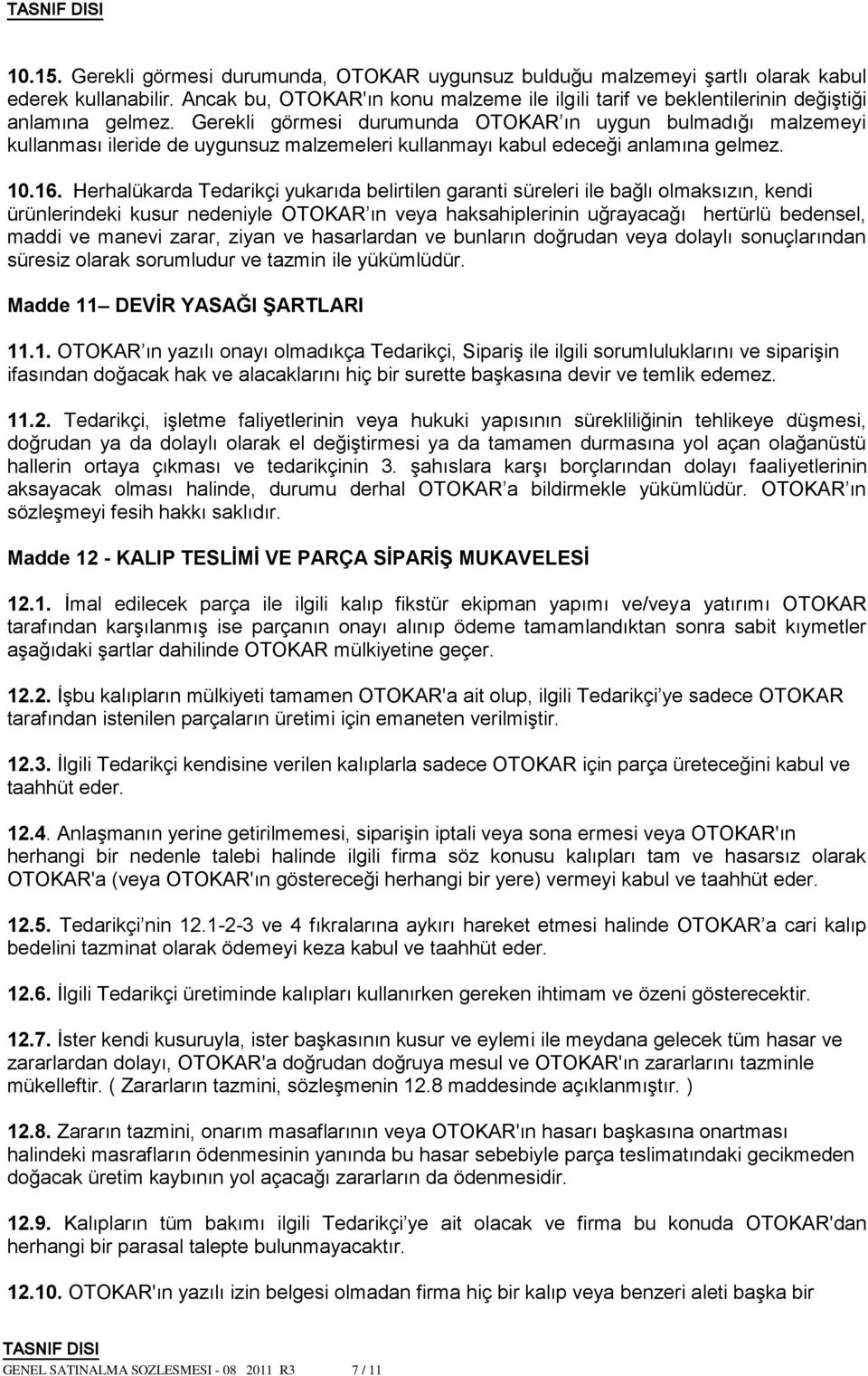 Gerekli görmesi durumunda OTOKAR ın uygun bulmadığı malzemeyi kullanması ileride de uygunsuz malzemeleri kullanmayı kabul edeceği anlamına gelmez. 10.16.