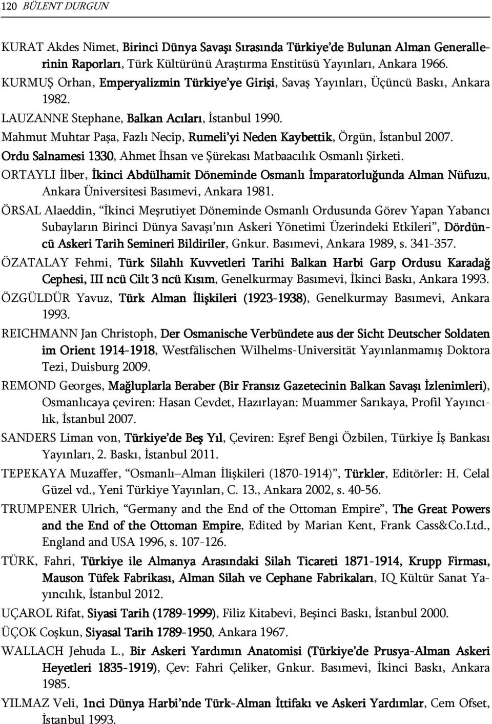 Mahmut Muhtar Paşa, Fazlı Necip, Rumeli yi Neden Kaybettik, Örgün, İstanbul 2007. Ordu Salnamesi 1330, Ahmet İhsan ve Şürekası Matbaacılık Osmanlı Şirketi.