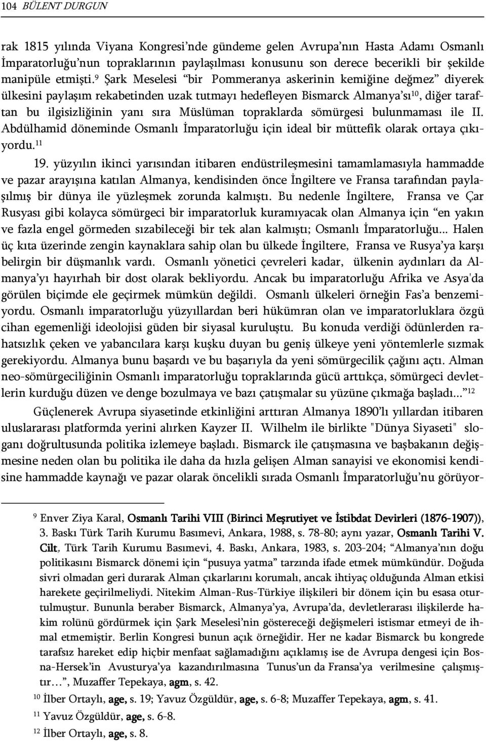 9 Şark Meselesi bir Pommeranya askerinin kemiğine değmez diyerek ülkesini paylaşım rekabetinden uzak tutmayı hedefleyen Bismarck Almanya sı 10, diğer taraftan bu ilgisizliğinin yanı sıra Müslüman