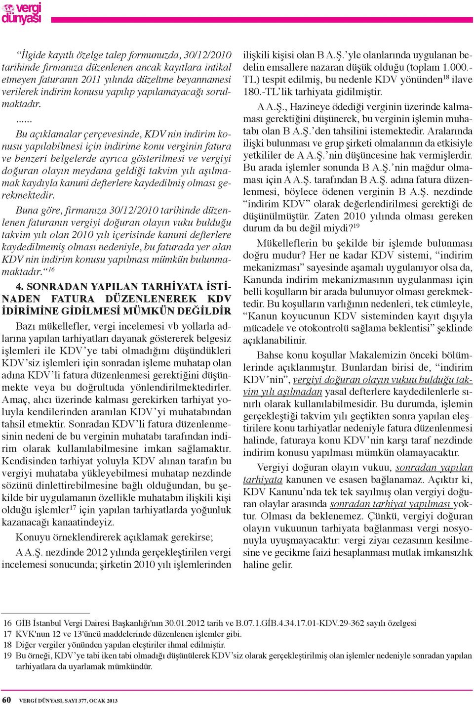 ... Bu açıklamalar çerçevesinde, KDV nin indirim konusu yapılabilmesi için indirime konu verginin fatura ve benzeri belgelerde ayrıca gösterilmesi ve vergiyi doğuran olayın meydana geldiği takvim