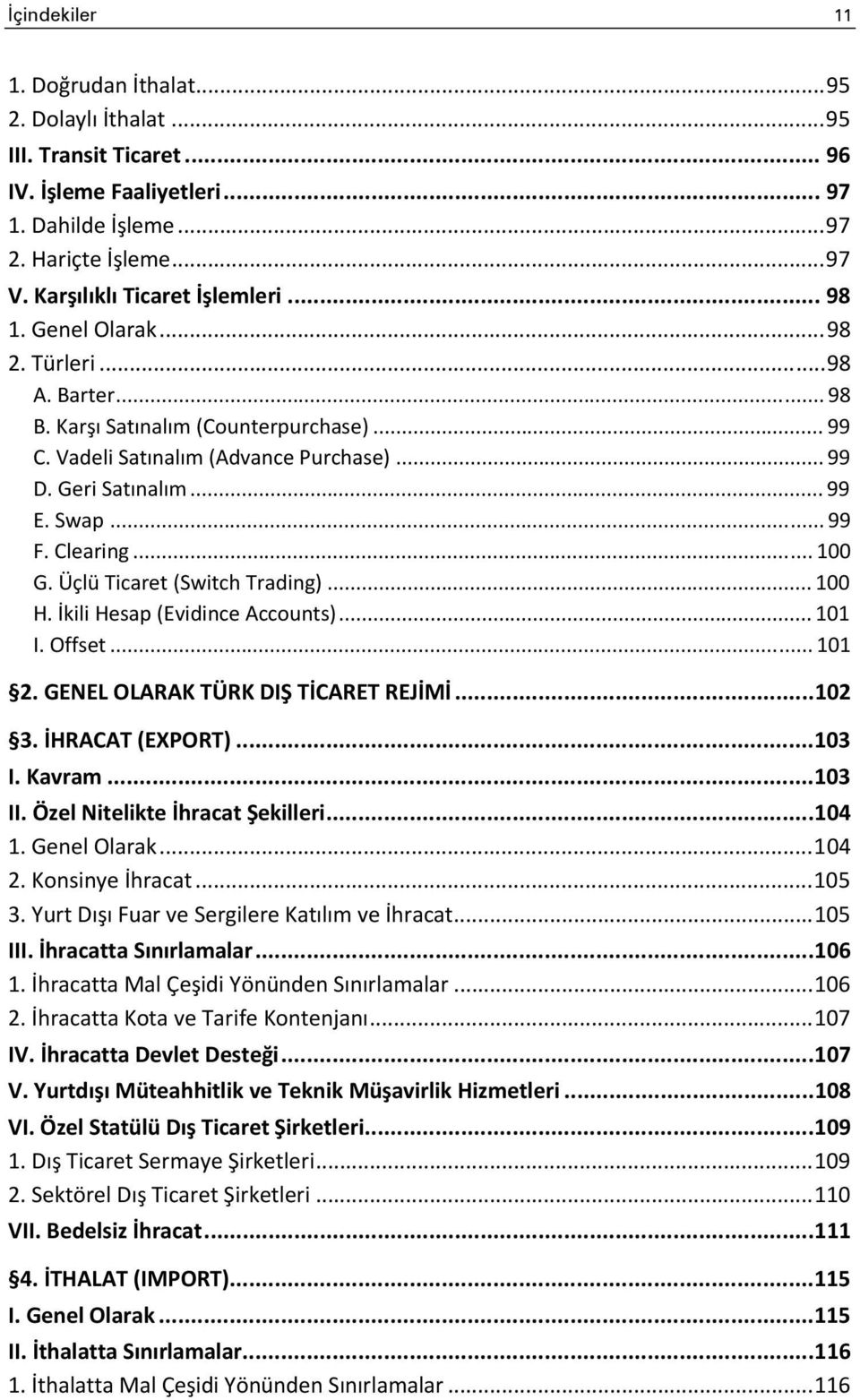 .. 99 E. Swap... 99 F. Clearing... 100 G. Üçlü Ticaret (Switch Trading)... 100 H. İkili Hesap (Evidince Accounts)... 101 I. Offset... 101 2. GENEL OLARAK TÜRK DIŞ TİCARET REJİMİ... 102 3.