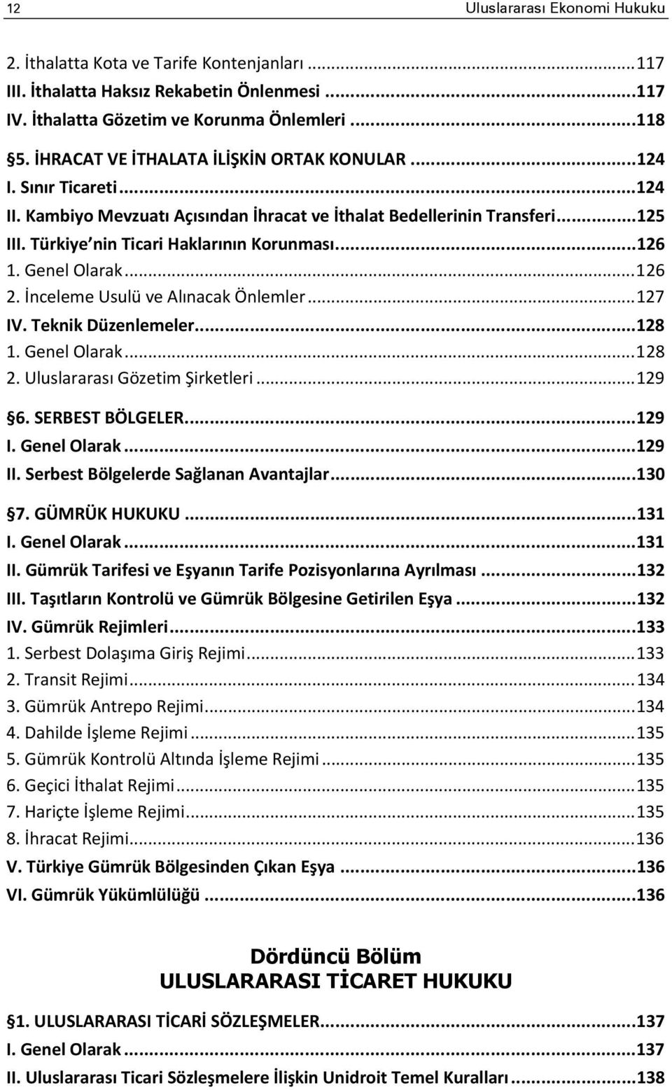 .. 126 1. Genel Olarak... 126 2. İnceleme Usulü ve Alınacak Önlemler... 127 IV. Teknik Düzenlemeler... 128 1. Genel Olarak... 128 2. Uluslararası Gözetim Şirketleri... 129 6. SERBEST BÖLGELER... 129 I.