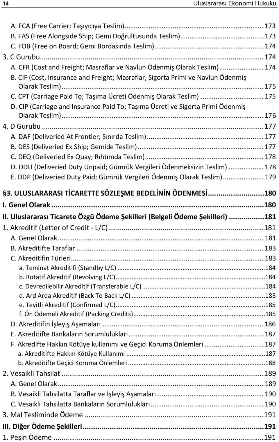 CPT (Carriage Paid To; Taşıma Ücreti Ödenmiş Olarak Teslim)... 175 D. CIP (Carriage and Insurance Paid To; Taşıma Ücreti ve Sigorta Primi Ödenmiş Olarak Teslim)... 176 4. D Gurubu... 177 A.