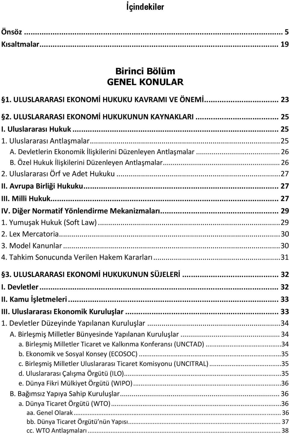 .. 27 II. Avrupa Birliği Hukuku... 27 III. Milli Hukuk... 27 IV. Diğer Normatif Yönlendirme Mekanizmaları... 29 1. Yumuşak Hukuk (Soft Law)... 29 2. Lex Mercatoria... 30 3. Model Kanunlar... 30 4.