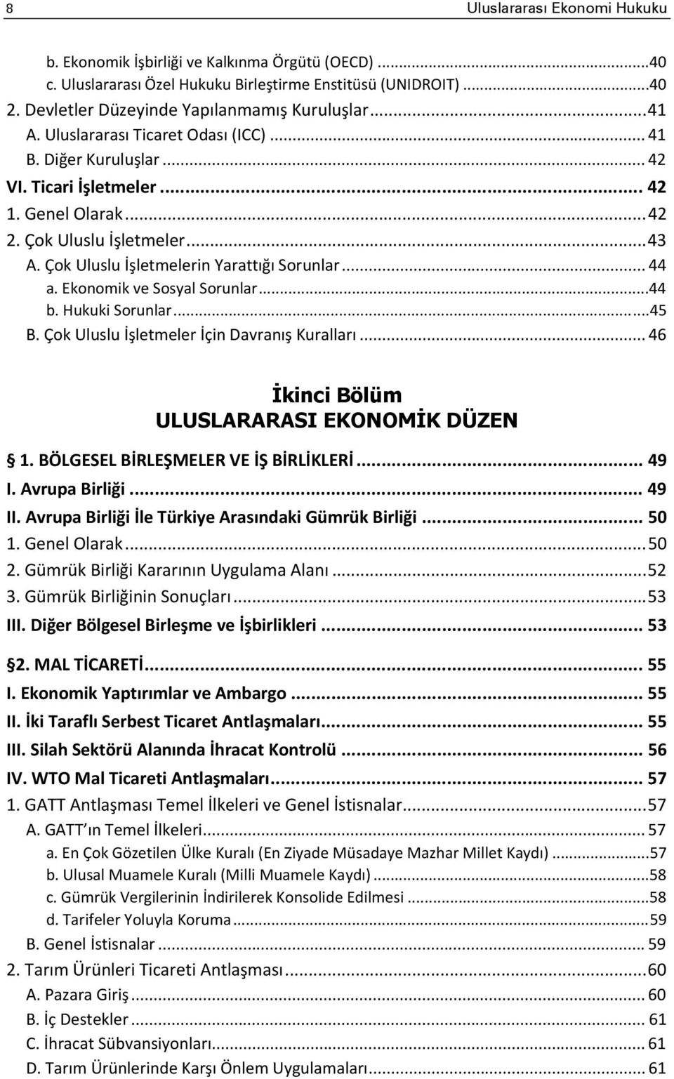 Çok Uluslu İşletmelerin Yarattığı Sorunlar... 44 a. Ekonomik ve Sosyal Sorunlar... 44 b. Hukuki Sorunlar... 45 B. Çok Uluslu İşletmeler İçin Davranış Kuralları.