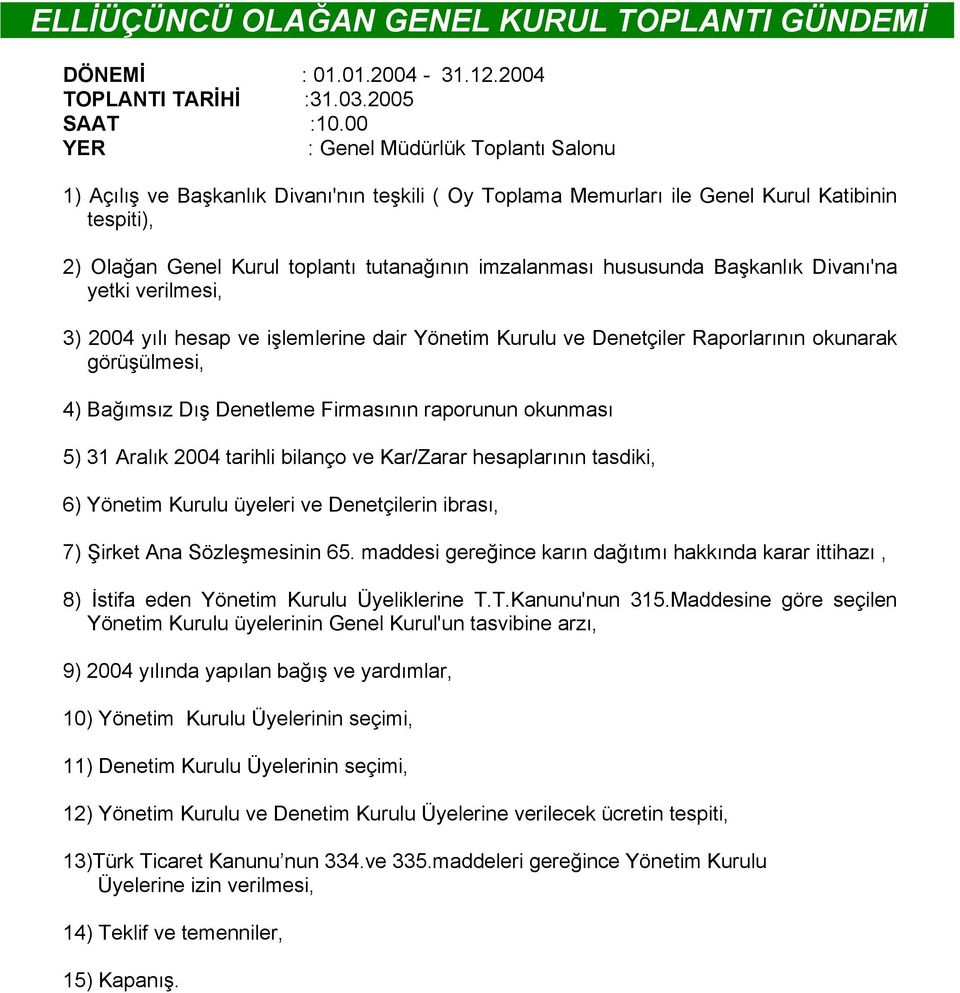 hususunda Başkanlık Divanı'na yetki verilmesi, 3) 2004 yılı hesap ve işlemlerine dair Yönetim Kurulu ve Denetçiler Raporlarının okunarak görüşülmesi, 4) Bağımsız Dış Denetleme Firmasının raporunun