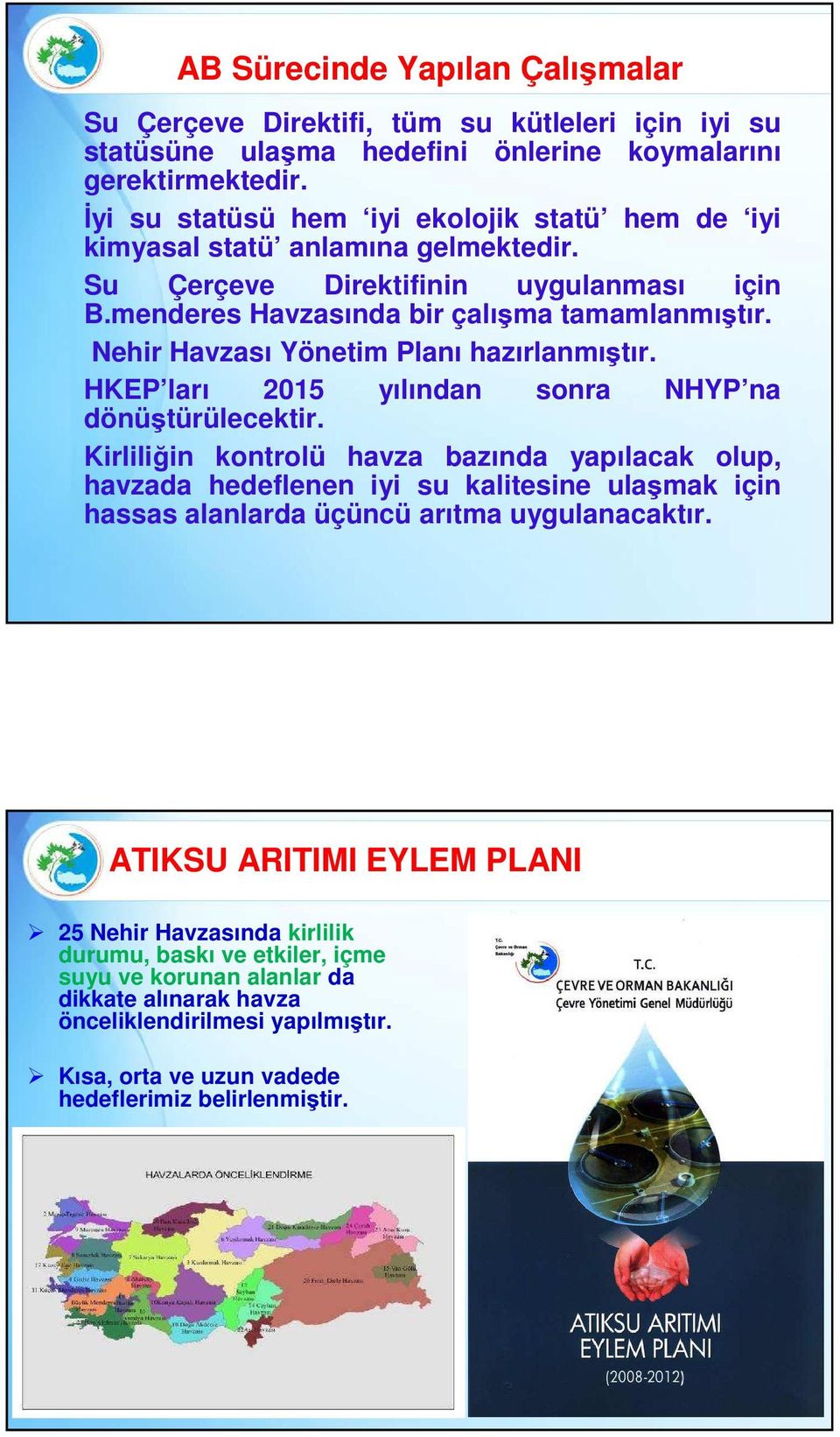 Nehir Havzası Yönetim Planı hazırlanmıştır. HKEP ları 2015 yılından sonra NHYP na dönüştürülecektir.