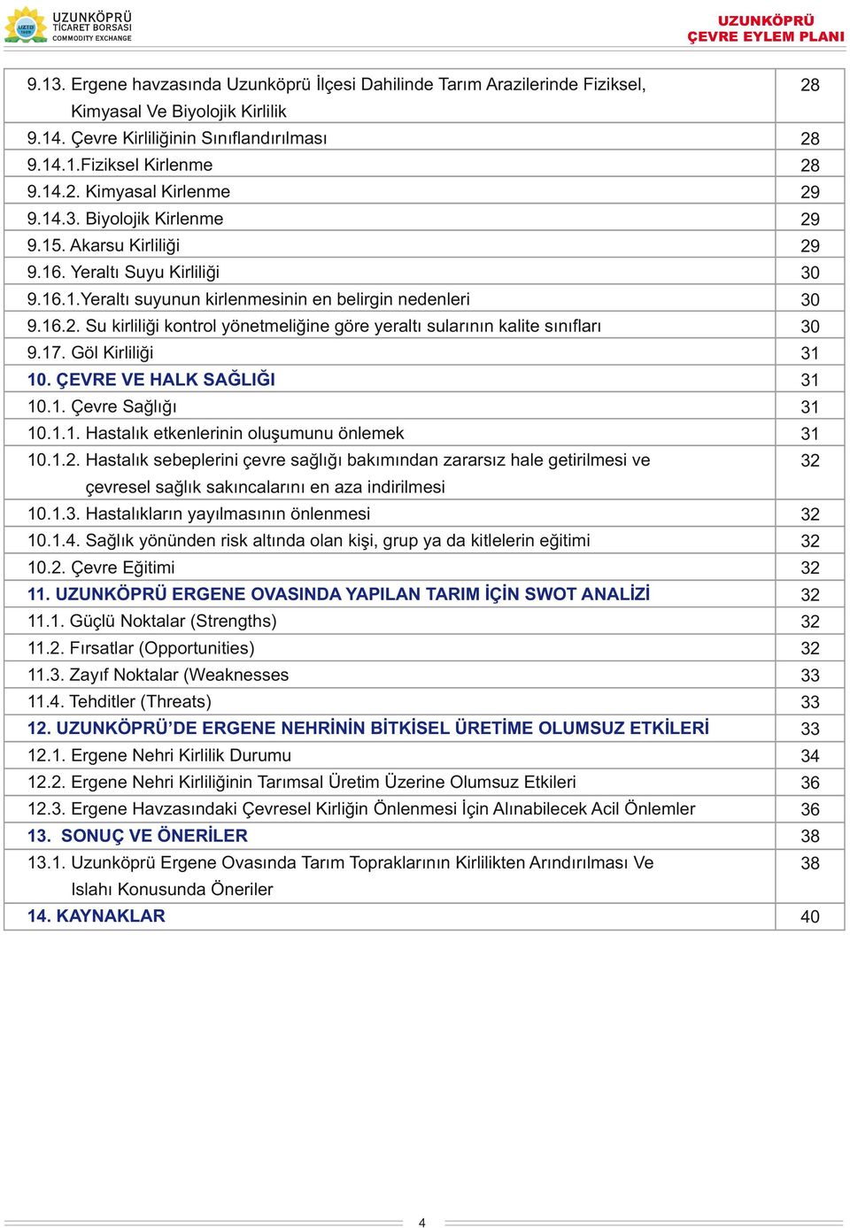 Su kirliliği kontrol yönetmeliğine göre yeraltı sularının kalite sınıfları 9.17. Göl Kirliliği 10. ÇEVRE VE HALK SAĞLIĞI 10.1. Çevre Sağlığı 10.1.1. Hastalık etkenlerinin oluşumunu önlemek 10.1.2.