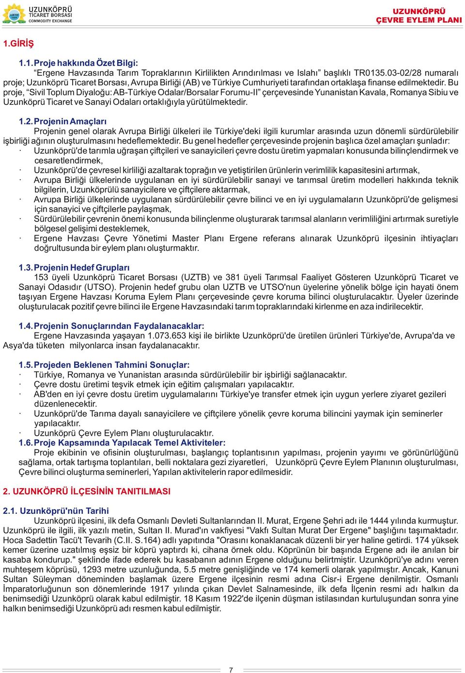 Bu proje, Sivil Toplum Diyaloğu: AB-Türkiye Odalar/Borsalar Forumu-II çerçevesinde Yunanistan Kavala, Romanya Sibiu ve Uzunköprü Ticaret ve Sanayi Odaları ortaklığıyla yürütülmektedir. 1.2.