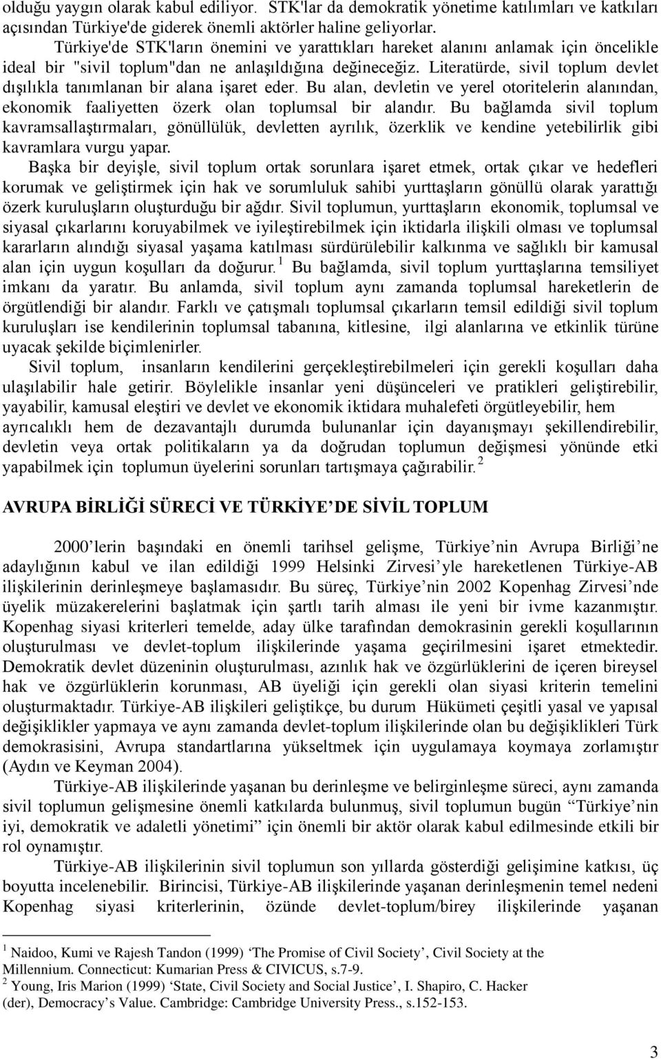 Literatürde, sivil toplum devlet dışılıkla tanımlanan bir alana işaret eder. Bu alan, devletin ve yerel otoritelerin alanından, ekonomik faaliyetten özerk olan toplumsal bir alandır.