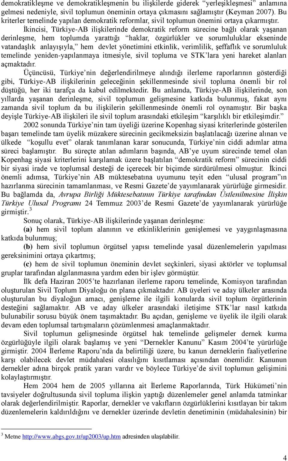 İkincisi, Türkiye-AB ilişkilerinde demokratik reform sürecine bağlı olarak yaşanan derinleşme, hem toplumda yarattığı haklar, özgürlükler ve sorumluluklar ekseninde vatandaşlık anlayışıyla, hem