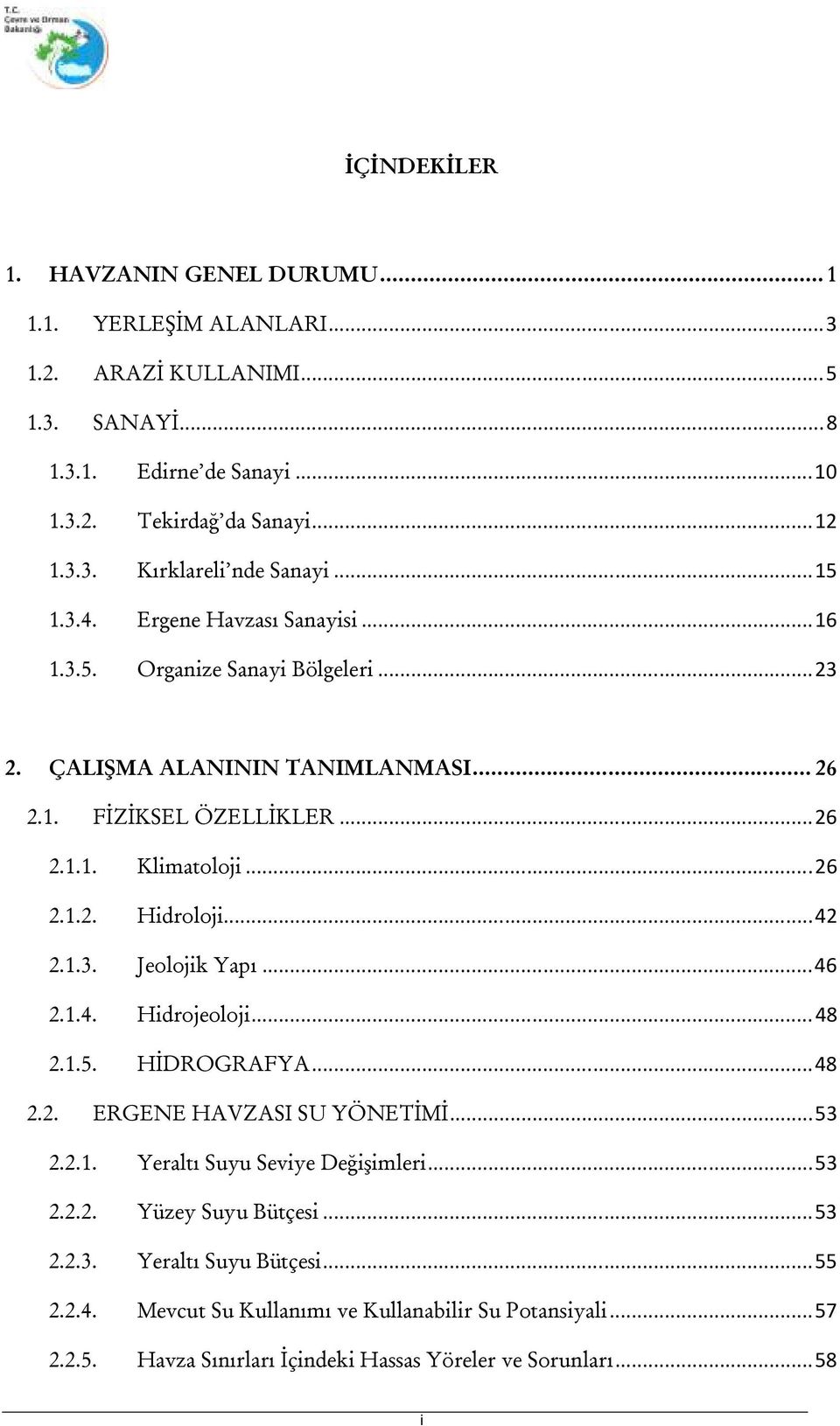 ..42 2.1.3. Jeolojik Yapı...46 2.1.4. Hidrojeoloji...48 2.1.5. HİDROGRAFYA...48 2.2. ERGENE HAVZASI SU YÖNETİMİ...53 2.2.1. Yeraltı Suyu Seviye Değişimleri...53 2.2.2. Yüzey Suyu Bütçesi.