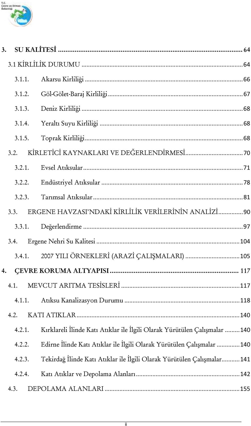 ..90 3.3.1. Değerlendirme...97 3.4. Ergene Nehri Su Kalitesi...104 3.4.1. 2007 YILI ÖRNEKLERİ (ARAZİ ÇALIŞMALARI)...105 4. ÇEVRE KORUMA ALTYAPISI... 117 4.1. MEVCUT ARITMA TESİSLERİ...117 4.1.1. Atıksu Kanalizasyon Durumu.