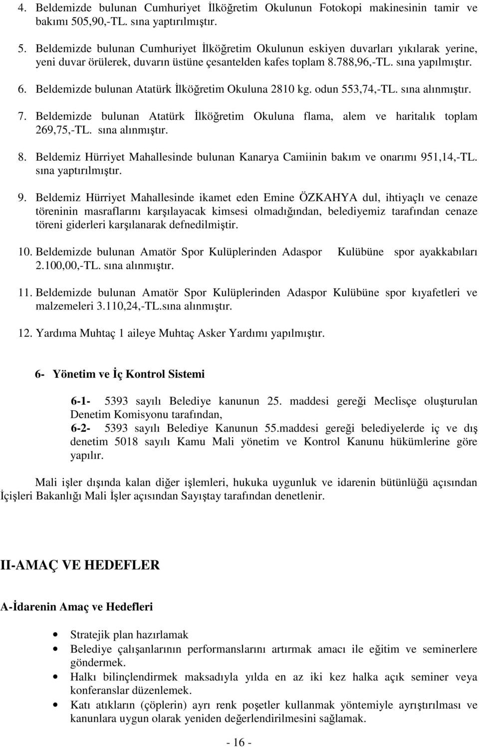 sına yapılmıştır. 6. Beldemizde bulunan Atatürk Đlköğretim Okuluna 2810 kg. odun 553,74,-TL. sına alınmıştır. 7.