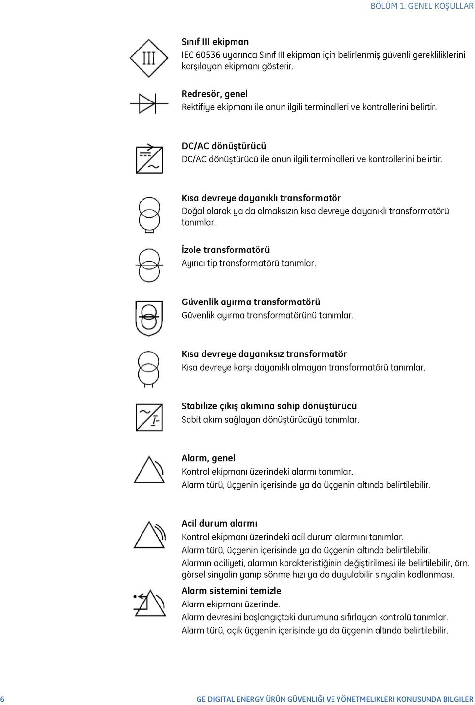 Kısa devreye dayanıklı transformatör Doğal olarak ya da olmaksızın kısa devreye dayanıklı transformatörü tanımlar. İzole transformatörü Ayırıcı tip transformatörü tanımlar.