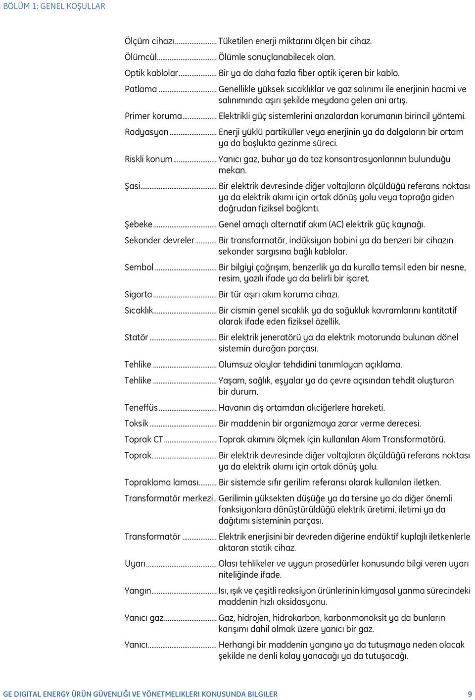 .. Elektrikli güç sistemlerini arızalardan korumanın birincil yöntemi. Radyasyon... Enerji yüklü partiküller veya enerjinin ya da dalgaların bir ortam ya da boşlukta gezinme süreci. Riskli konum.