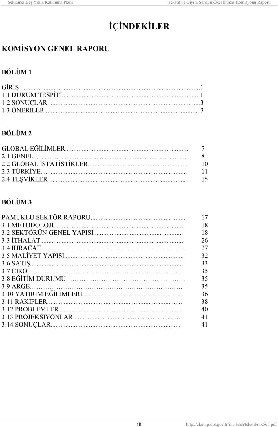 2 SEKTÖRÜN GENEL YAPISI... 18 3.3 İTHALAT... 26 3.4 İHRACAT... 27 3.5 MALİYET YAPISI... 32 3.6 SATIŞ... 33 3.7 CİRO 35 3.