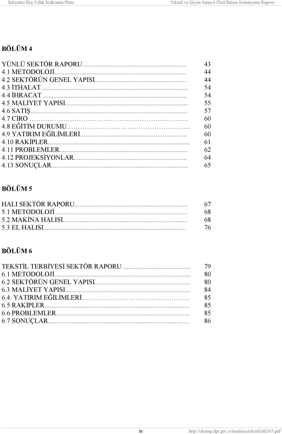 13 SONUÇLAR... 65 BÖLÜM 5 HALI SEKTÖR RAPORU... 67 5.1 METODOLOJİ... 68 5.2 MAKİNA HALISI... 68 5.3 EL HALISI... 76 BÖLÜM 6 TEKSTİL TERBİYESİ SEKTÖR RAPORU.