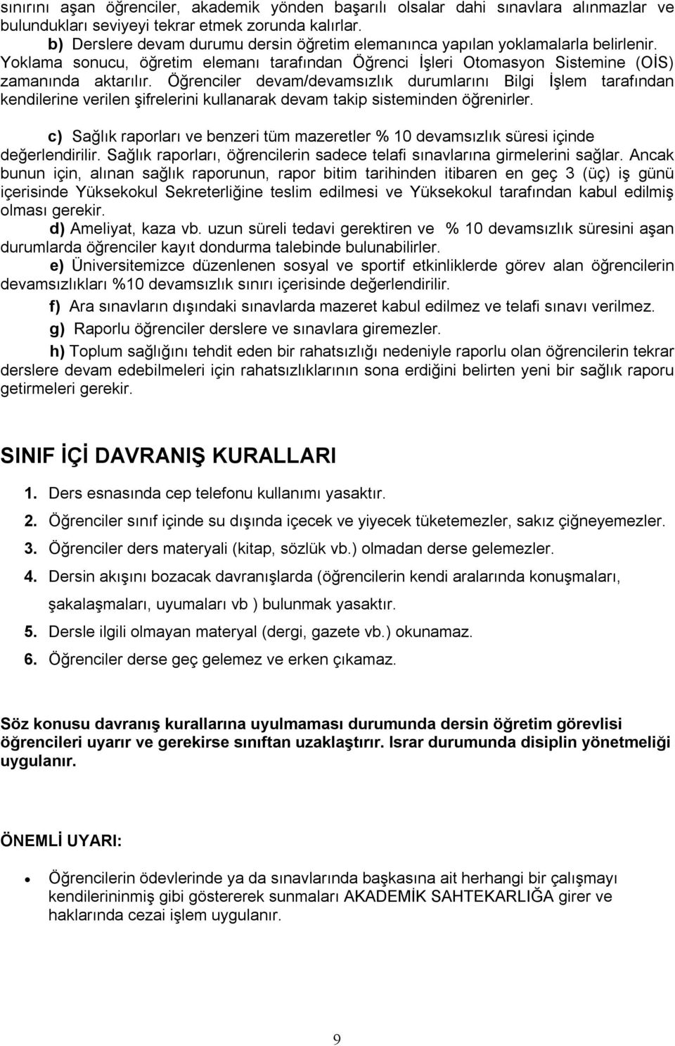 Öğrenciler devam/devamsızlık durumlarını Bilgi İşlem tarafından kendilerine verilen şifrelerini kullanarak devam takip sisteminden öğrenirler.