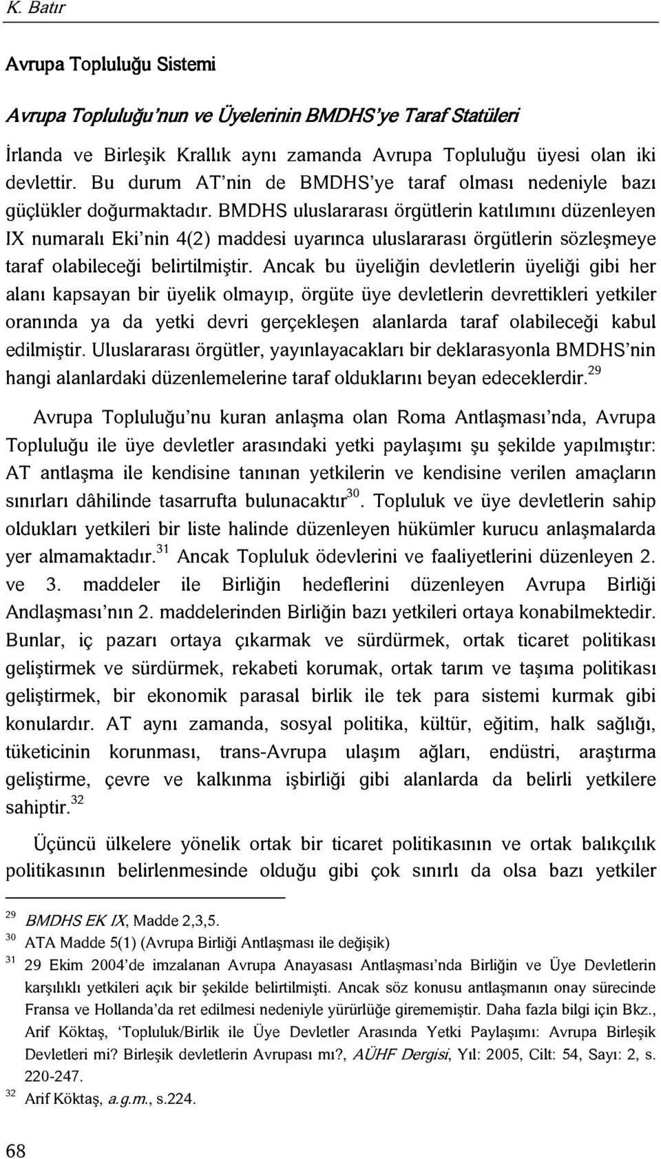 BMDHS uluslararası örgütlerin katılımını düzenleyen IX numaralı Eki nin 4(2) maddesi uyarınca uluslararası örgütlerin sözleşmeye taraf olabileceği belirtilmiştir.