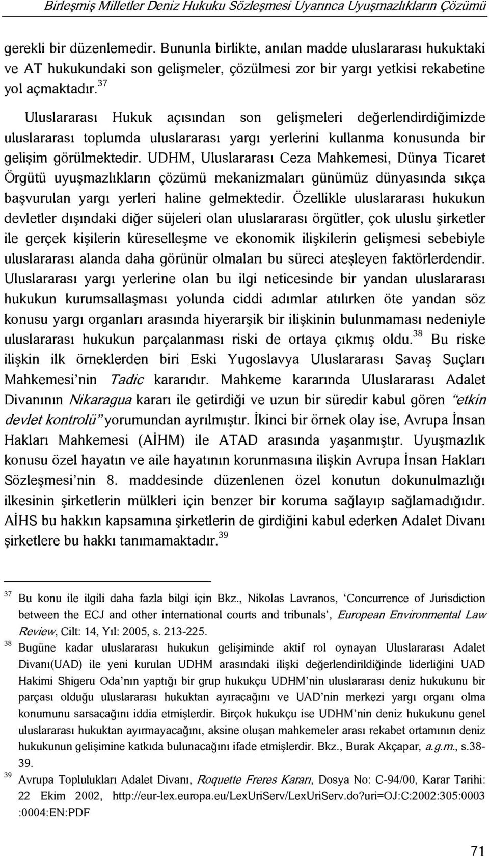 37 Uluslararası Hukuk açısından son gelişmeleri değerlendirdiğimizde uluslararası toplumda uluslararası yargı yerlerini kullanma konusunda bir gelişim görülmektedir.