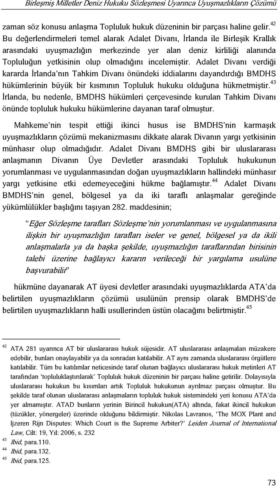 incelemiştir. Adalet Divanı verdiği kararda İrlanda nın Tahkim Divanı önündeki iddialarını dayandırdığı BMDHS hükümlerinin büyük bir kısmının Topluluk hukuku olduğuna hükmetmiştir.