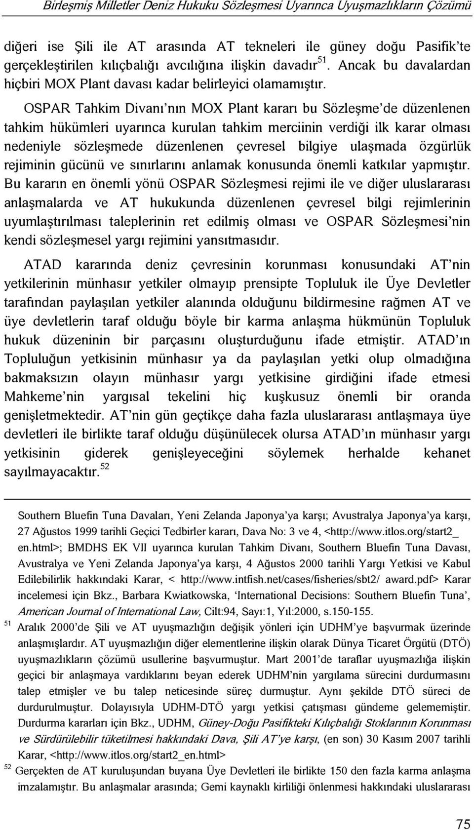 OSPAR Tahkim Divanı nın MOX Plant kararı bu Sözleşme de düzenlenen tahkim hükümleri uyarınca kurulan tahkim merciinin verdiği ilk karar olması nedeniyle sözleşmede düzenlenen çevresel bilgiye