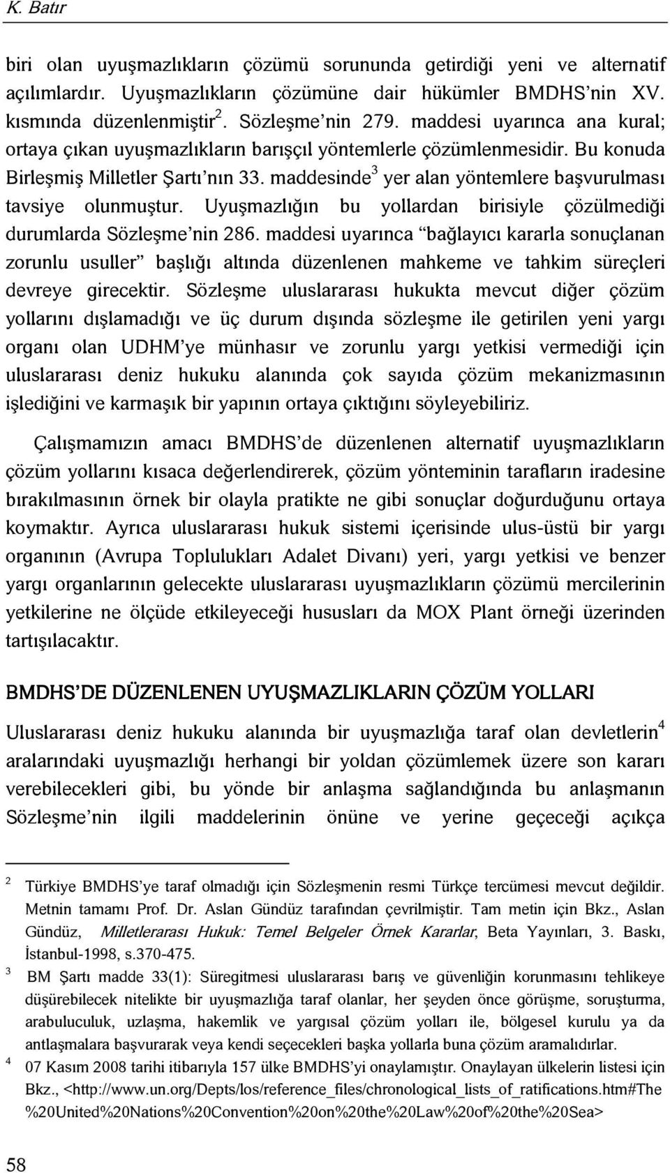 maddesinde 3 yer alan yöntemlere başvurulması tavsiye olunmuştur. Uyuşmazlığın bu yollardan birisiyle çözülmediği durumlarda Sözleşme nin 286.