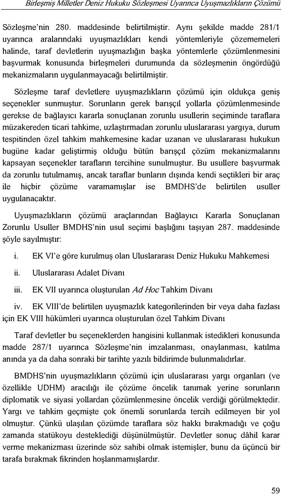 birleşmeleri durumunda da sözleşmenin öngördüğü mekanizmaların uygulanmayacağı belirtilmiştir. Sözleşme taraf devletlere uyuşmazlıkların çözümü için oldukça geniş seçenekler sunmuştur.