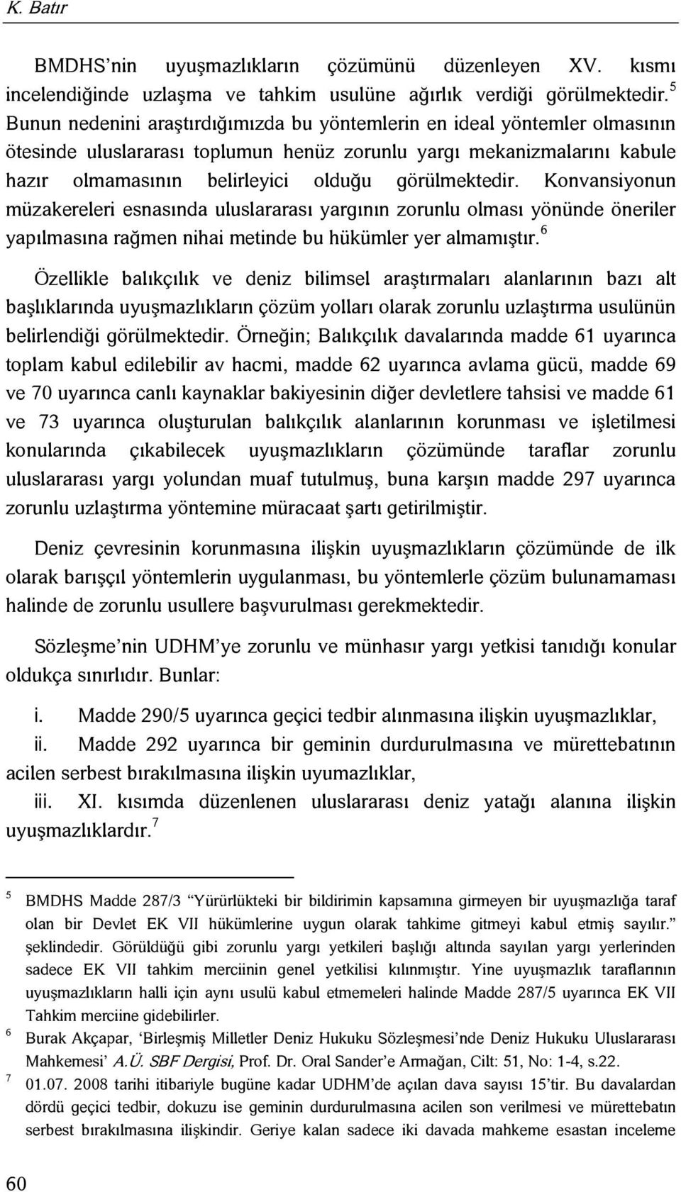 görülmektedir. Konvansiyonun müzakereleri esnasında uluslararası yargının zorunlu olması yönünde öneriler yapılmasına rağmen nihai metinde bu hükümler yer almamıştır.