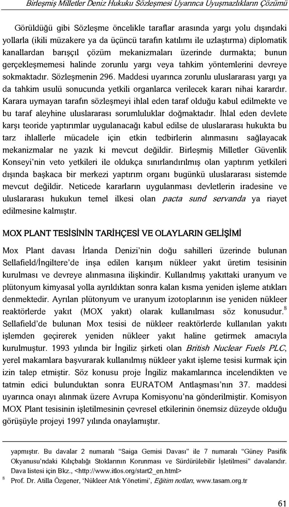 Sözleşmenin 296. Maddesi uyarınca zorunlu uluslararası yargı ya da tahkim usulü sonucunda yetkili organlarca verilecek kararı nihai karardır.