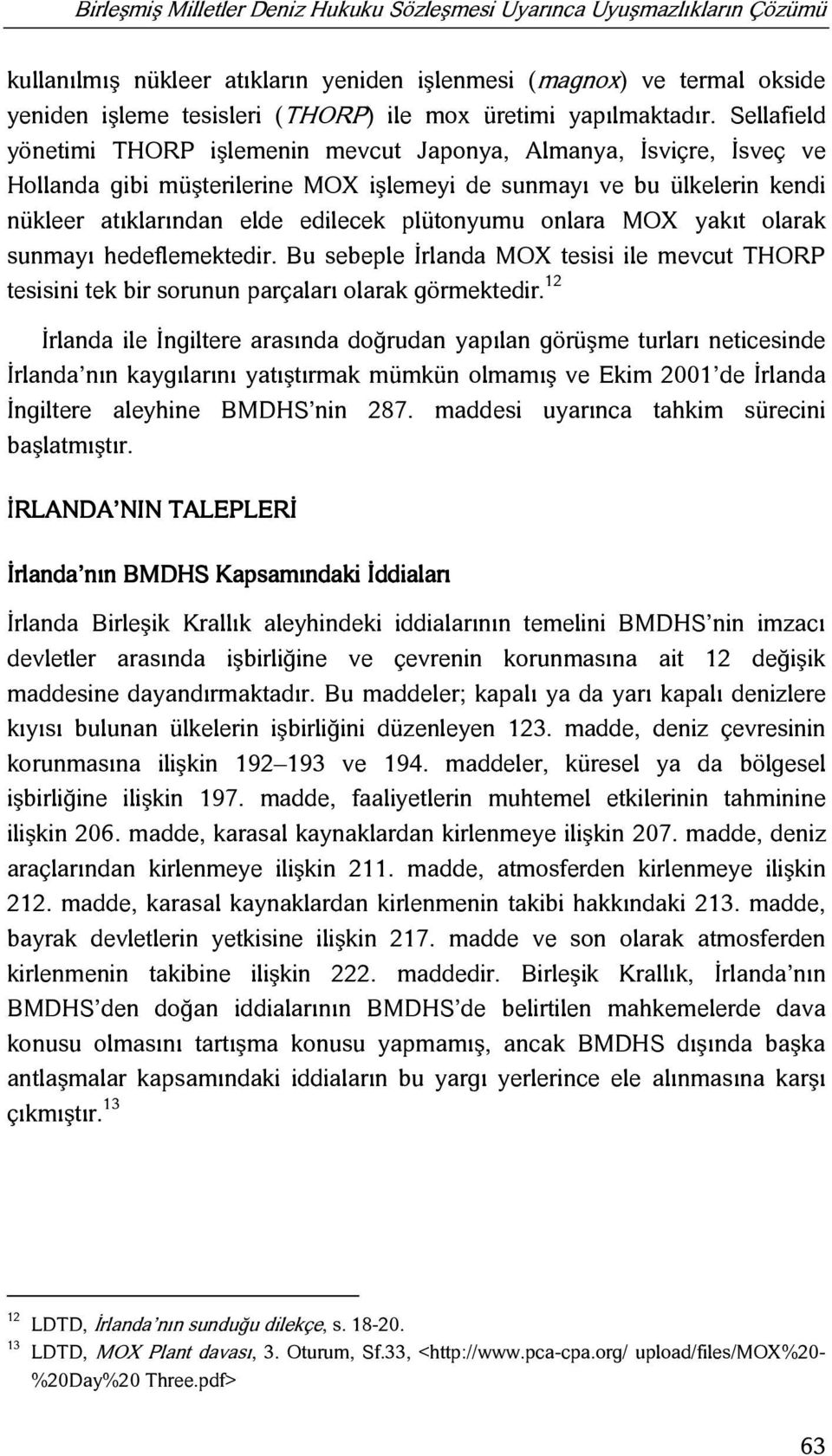 Sellafield yönetimi THORP işlemenin mevcut Japonya, Almanya, İsviçre, İsveç ve Hollanda gibi müşterilerine MOX işlemeyi de sunmayı ve bu ülkelerin kendi nükleer atıklarından elde edilecek plütonyumu