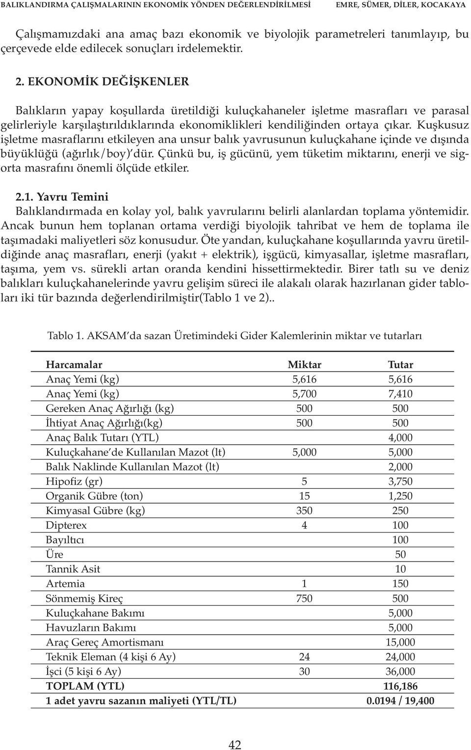 EKONOMİK DEĞİŞKENLER Balıkların yapay koşullarda üretildiği kuluçkahaneler işletme masrafları ve parasal gelirleriyle karşılaştırıldıklarında ekonomiklikleri kendiliğinden ortaya çıkar.