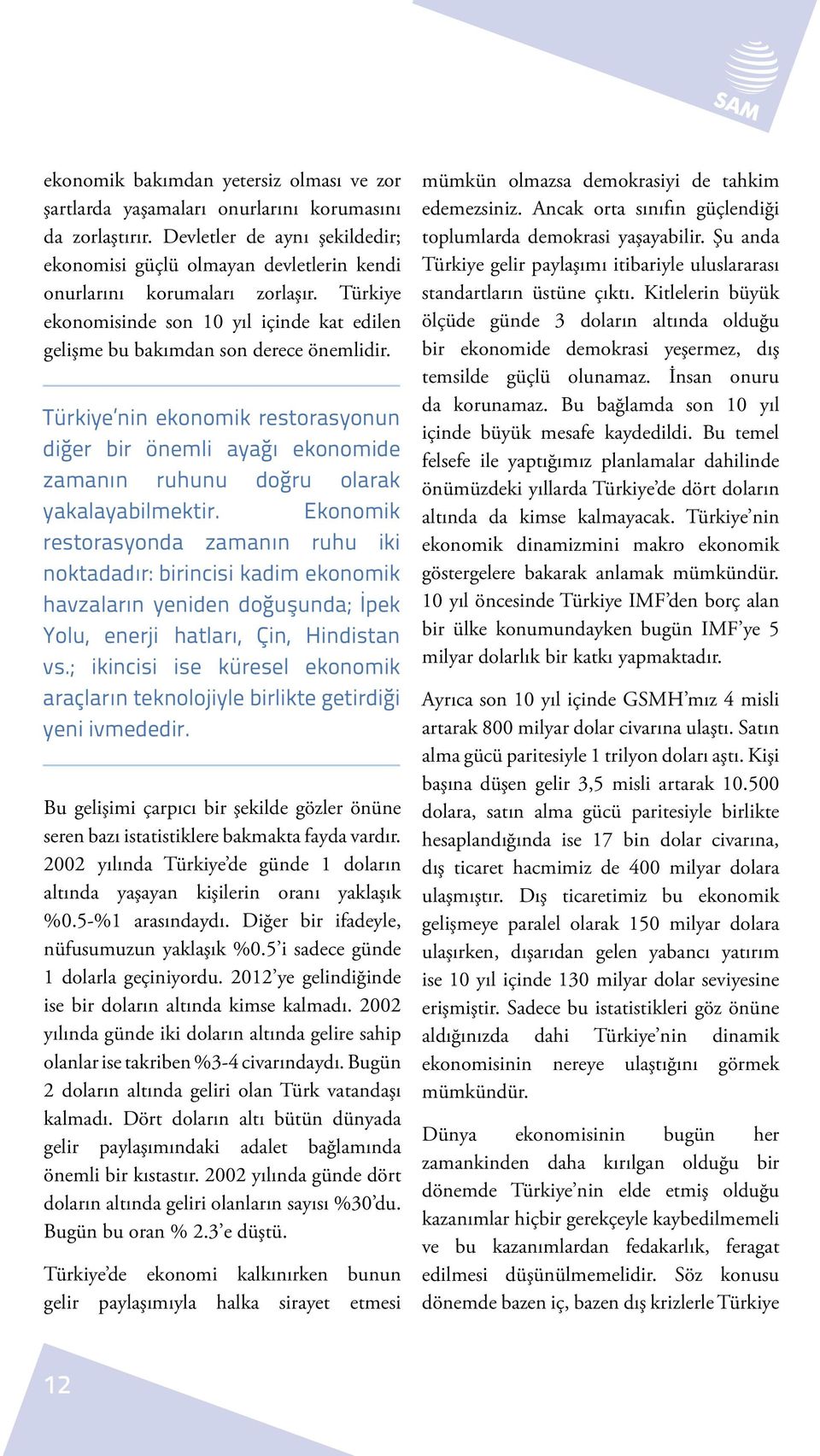 Türkiye nin ekonomik restorasyonun diğer bir önemli ayağı ekonomide zamanın ruhunu doğru olarak yakalayabilmektir.