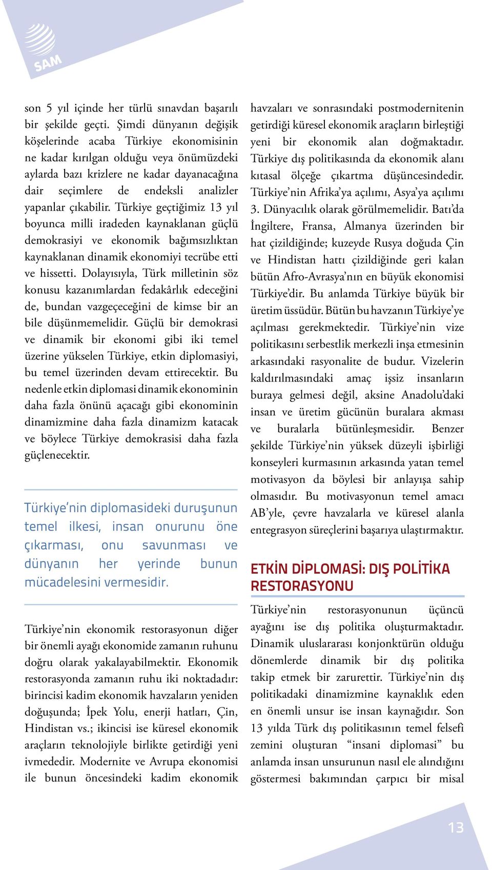 çıkabilir. Türkiye geçtiğimiz 13 yıl boyunca milli iradeden kaynaklanan güçlü demokrasiyi ve ekonomik bağımsızlıktan kaynaklanan dinamik ekonomiyi tecrübe etti ve hissetti.