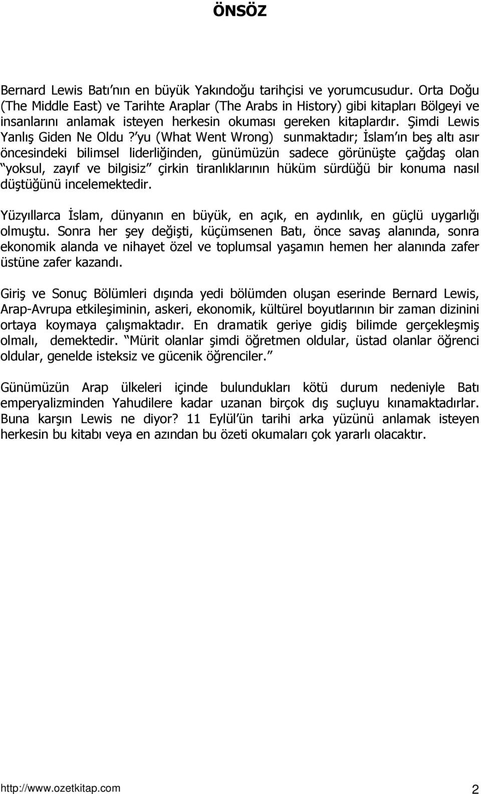 yu (What Went Wrong) sunmaktadır; İslam ın beş altı asır öncesindeki bilimsel liderliğinden, günümüzün sadece görünüşte çağdaş olan yoksul, zayıf ve bilgisiz çirkin tiranlıklarının hüküm sürdüğü bir