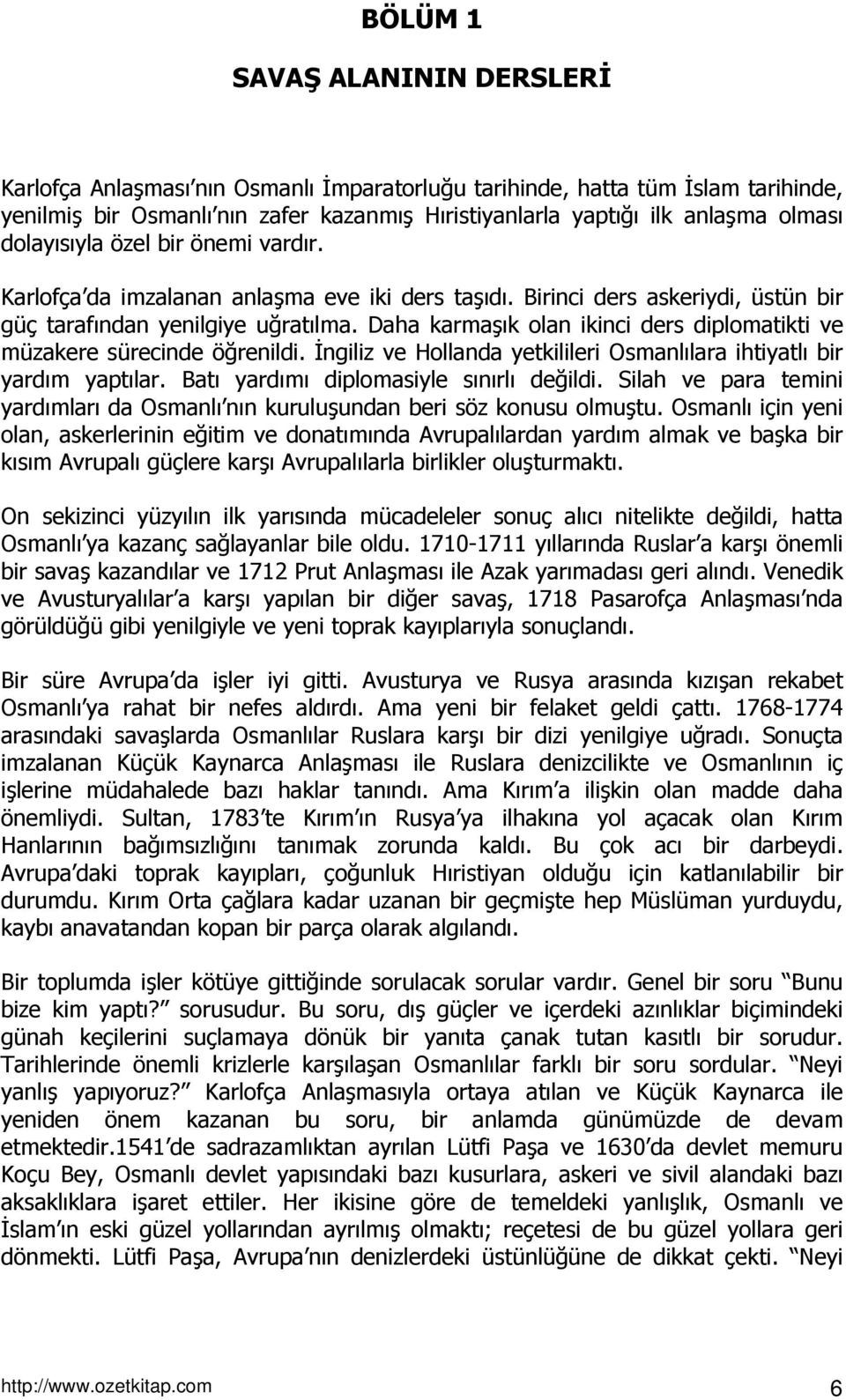 Daha karmaşık olan ikinci ders diplomatikti ve müzakere sürecinde öğrenildi. İngiliz ve Hollanda yetkilileri Osmanlılara ihtiyatlı bir yardım yaptılar. Batı yardımı diplomasiyle sınırlı değildi.