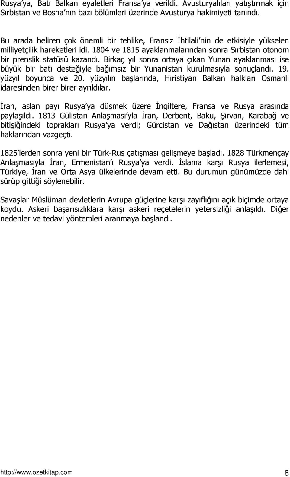 Birkaç yıl sonra ortaya çıkan Yunan ayaklanması ise büyük bir batı desteğiyle bağımsız bir Yunanistan kurulmasıyla sonuçlandı. 19. yüzyıl boyunca ve 20.