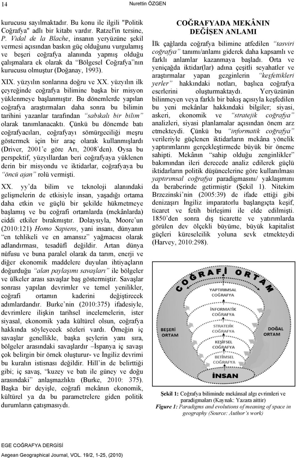 (Doğanay, 1993). XIX. yüzyılın sonlarına doğru ve XX. yüzyılın ilk çeyreğinde coğrafya bilimine başka bir misyon yüklenmeye başlanmıştır.