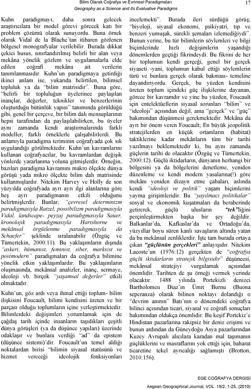 Burada dikkat çekici husus, sınırlandırılmış belirli bir alan veya mekâna yönelik gözlem ve uygulamalarla elde edilen coğrafi mekâna ait verilerin tanımlanmasıdır.