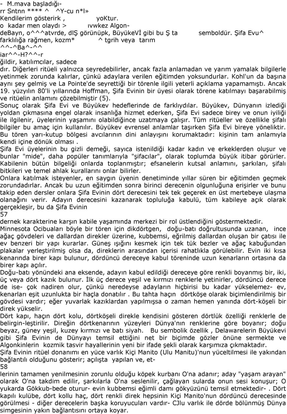 Diğerleri ritüeli yalnızca seyredebilirler, ancak fazla anlamadan ve yarım yamalak bilgilerle yetinmek zorunda kalırlar, çünkü adaylara verilen eğitimden yoksundurlar.