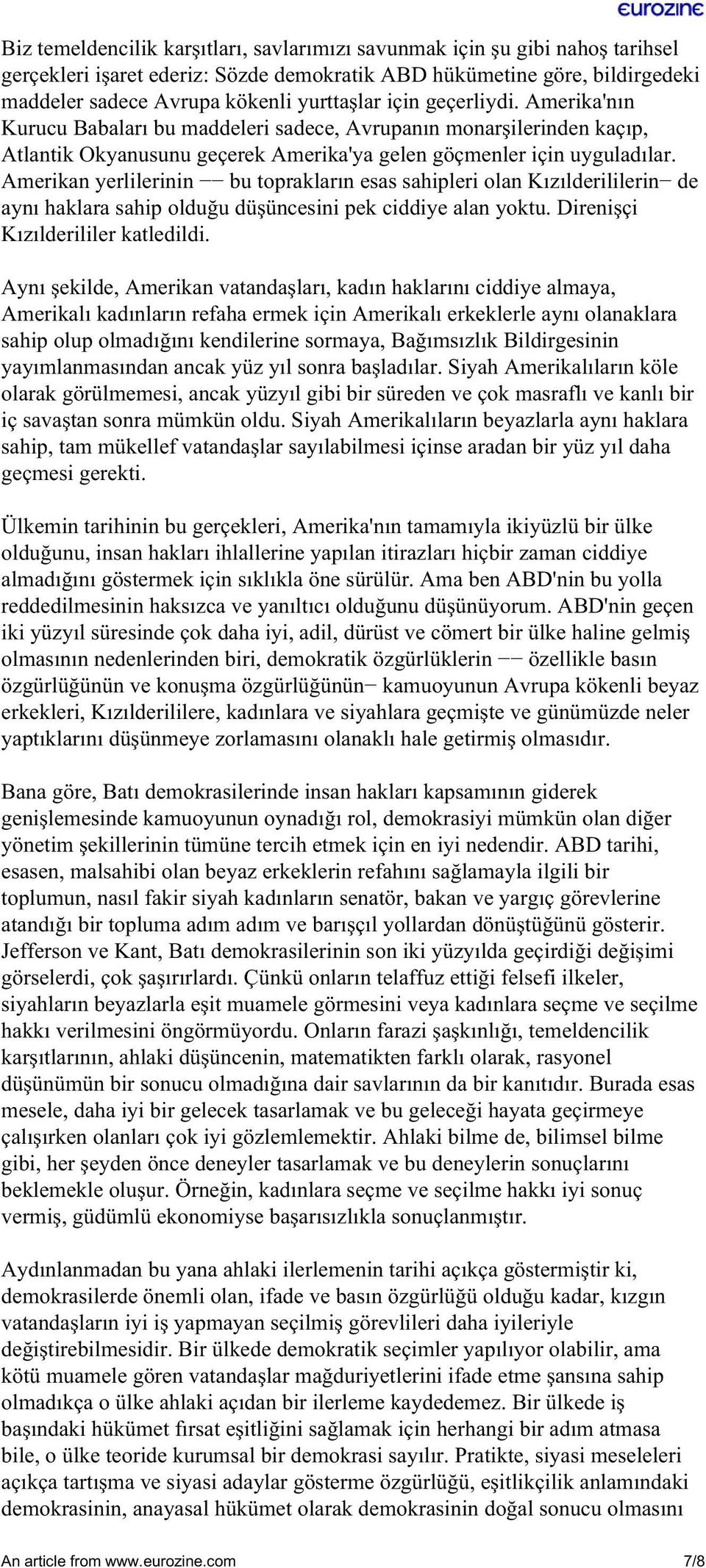 Amerikan yerlilerinin bu toprakların esas sahipleri olan Kızılderililerin de aynı haklara sahip olduğu düşüncesini pek ciddiye alan yoktu. Direnişçi Kızılderililer katledildi.