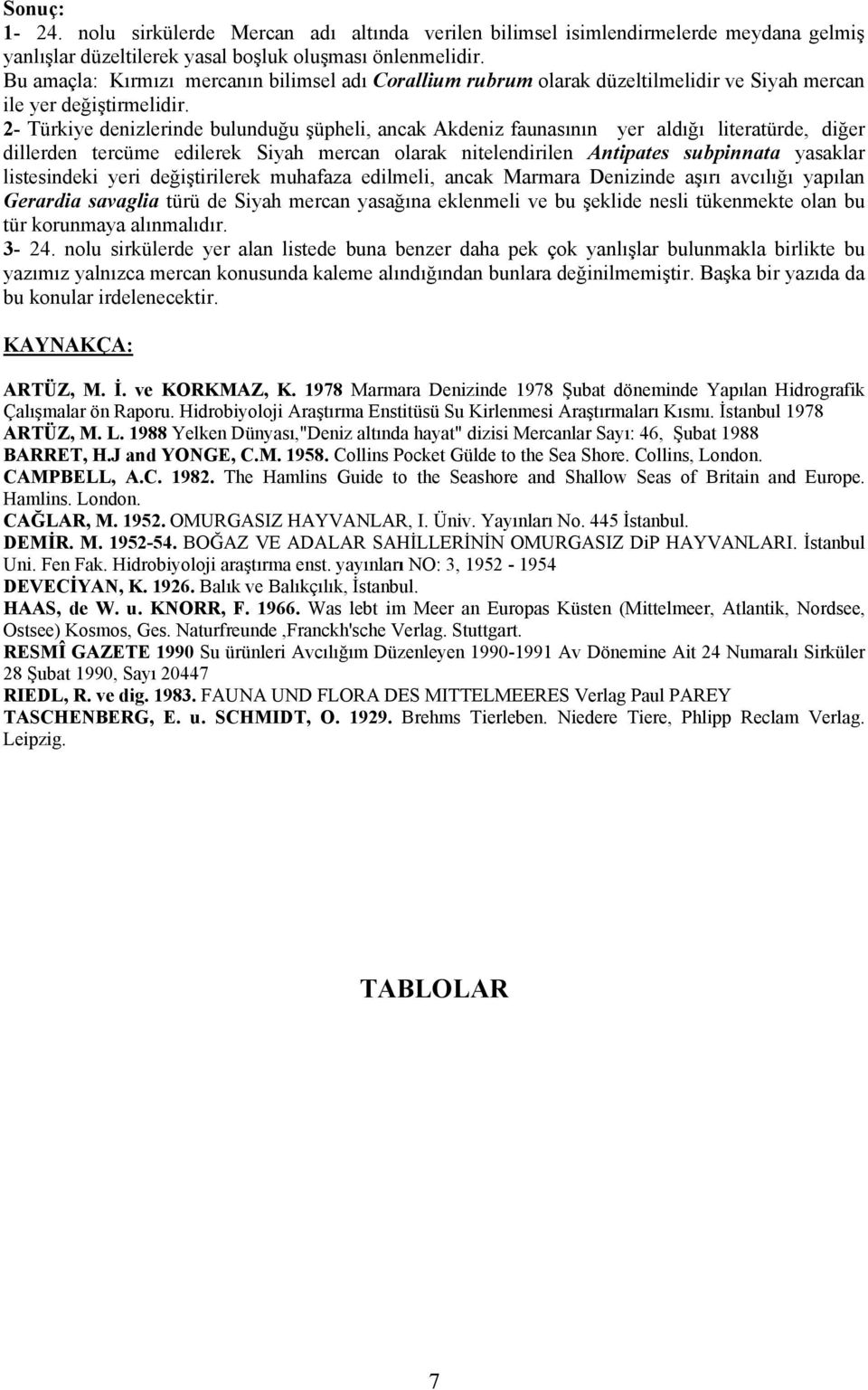 2- Türkiye denizlerinde bulunduğu şüpheli, ancak Akdeniz faunasının yer aldığı literatürde, diğer dillerden tercüme edilerek Siyah mercan olarak nitelendirilen Antipates subpinnata yasaklar