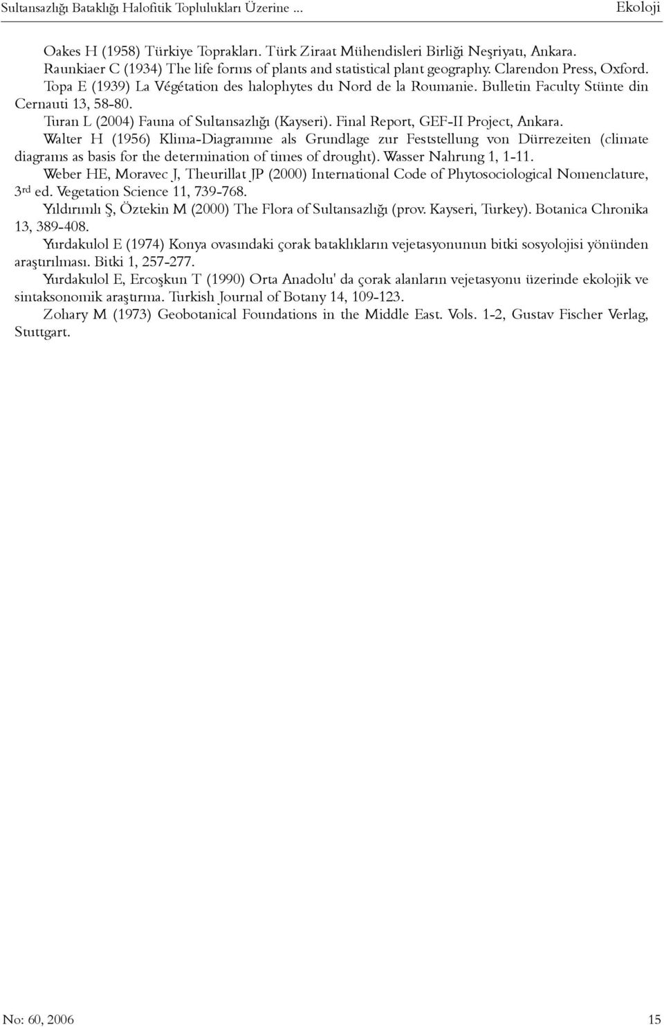 Bulletin Faculty Stünte din Cernauti 13, 58-80. Turan L (2004) Fauna of Sultansazlýðý (Kayseri). Final Report, GEF-II Project, Ankara.