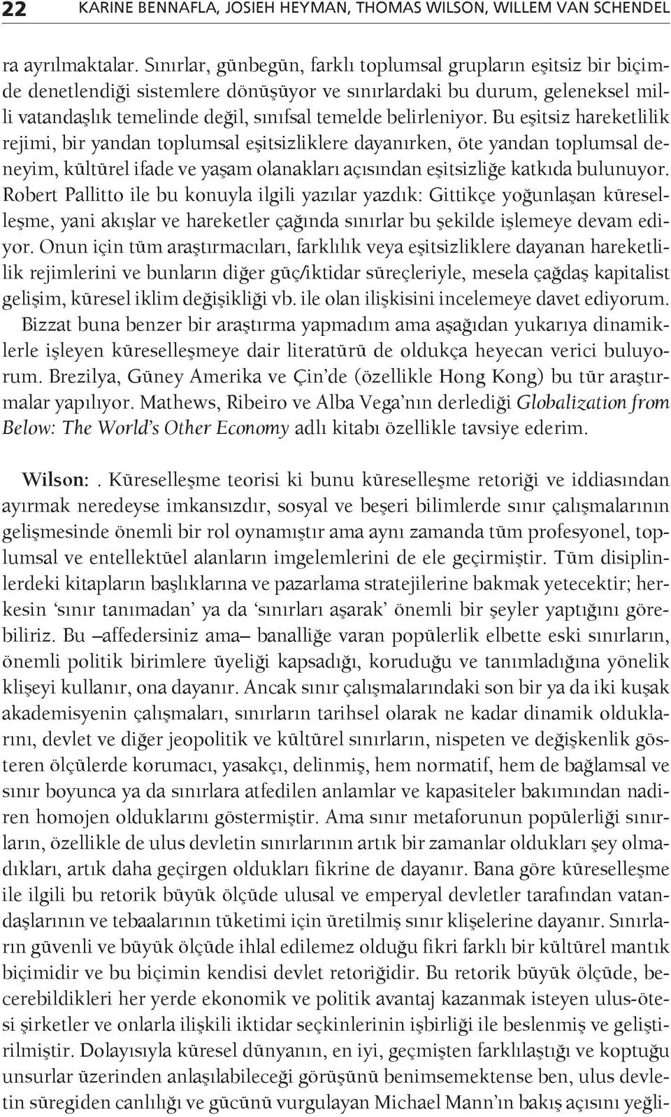 belirleniyor. Bu eşitsiz hareketlilik rejimi, bir yandan toplumsal eşitsizliklere dayanırken, öte yandan toplumsal deneyim, kültürel ifade ve yaşam olanakları açısından eşitsizliğe katkıda bulunuyor.