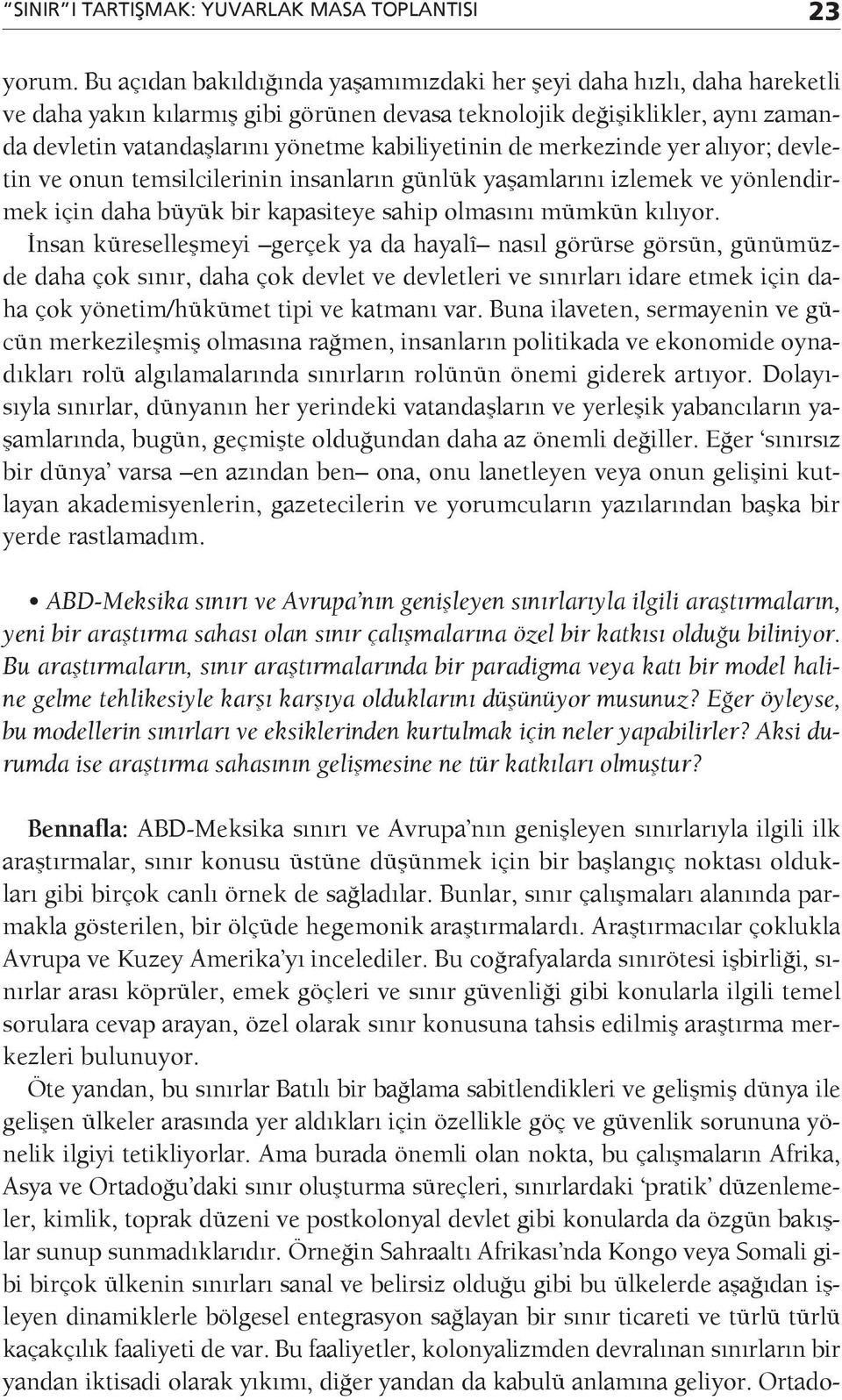 kabiliyetinin de merkezinde yer alıyor; devletin ve onun temsilcilerinin insanların günlük yaşamlarını izlemek ve yönlendirmek için daha büyük bir kapasiteye sahip olmasını mümkün kılıyor.