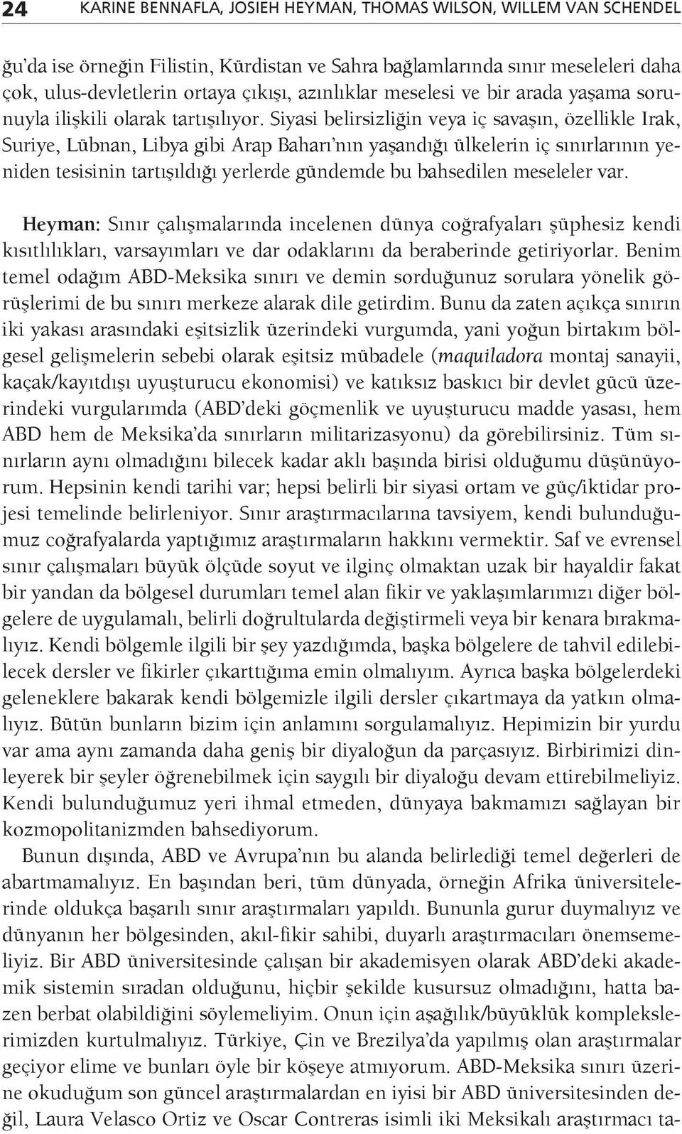 Siyasi belirsizliğin veya iç savaşın, özellikle Irak, Suriye, Lübnan, Libya gibi Arap Baharı nın yaşandığı ülkelerin iç sınırlarının yeniden tesisinin tartışıldığı yerlerde gündemde bu bahsedilen