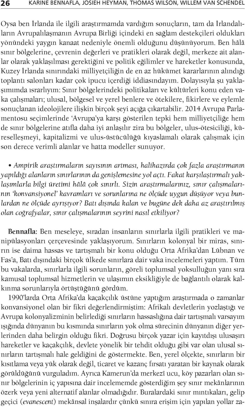 Ben hâlâ sınır bölgelerine, çevrenin değerleri ve pratikleri olarak değil, merkeze ait alanlar olarak yaklaşılması gerektiğini ve politik eğilimler ve hareketler konusunda, Kuzey İrlanda sınırındaki